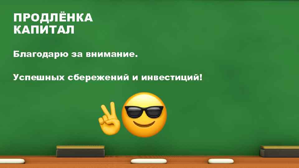 ПРОДЛЁНКА КАПИТАЛ Благодарю за внимание. Успешных сбережений и инвестиций! 