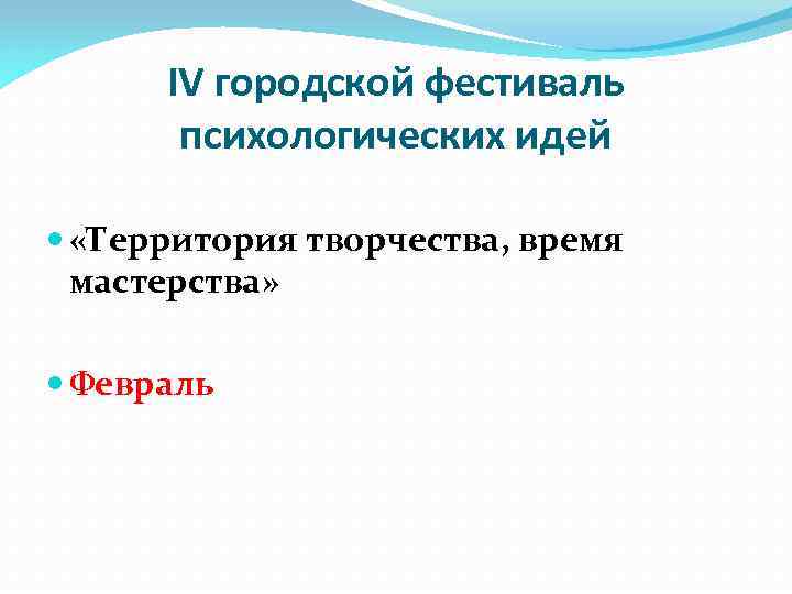 IV городской фестиваль психологических идей «Территория творчества, время мастерства» Февраль 