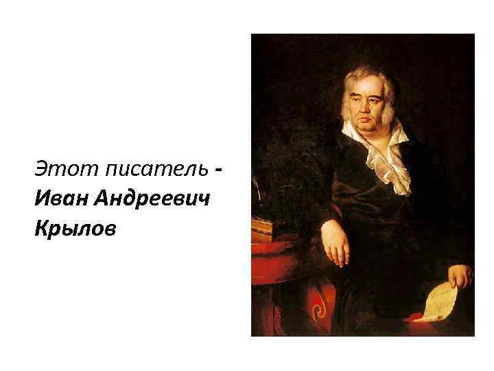 Этот писатель Иван Андреевич Крылов 