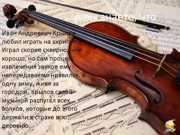 А вы знаете, что Иван Андреевич Крылов любил играть на скрипке. Играл скорее скверно,