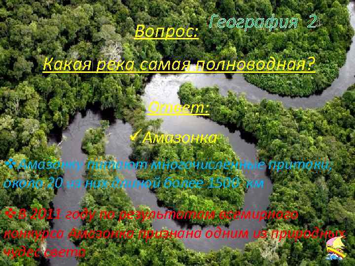 География 2 Вопрос: Какая река самая полноводная? Ответ: üАмазонка v. Амазонку питают многочисленные притоки;