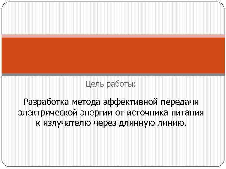 Цель работы: Разработка метода эффективной передачи электрической энергии от источника питания к излучателю через