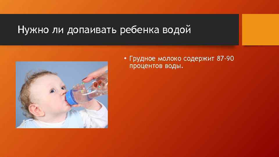 Нужно ли допаивать ребенка водой • Грудное молоко содержит 87 -90 процентов воды. 
