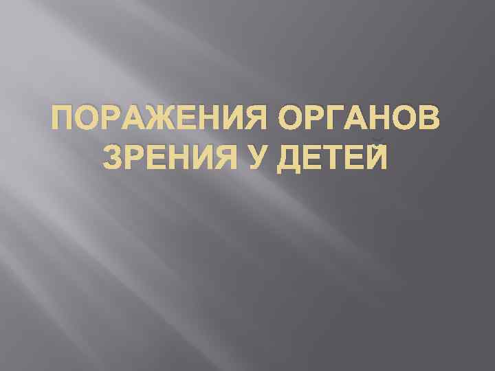 ПОРАЖЕНИЯ ОРГАНОВ ЗРЕНИЯ У ДЕТЕЙ 