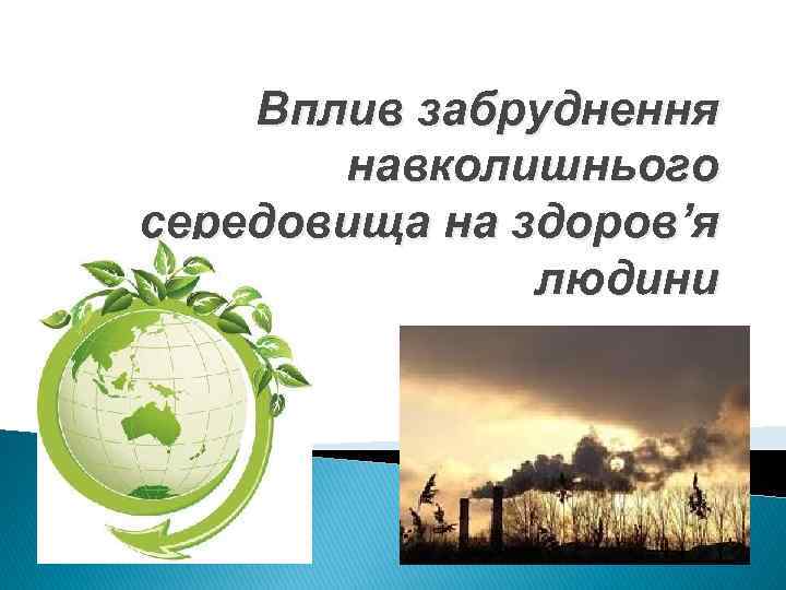 Вплив забруднення навколишнього середовища на здоров’я людини 