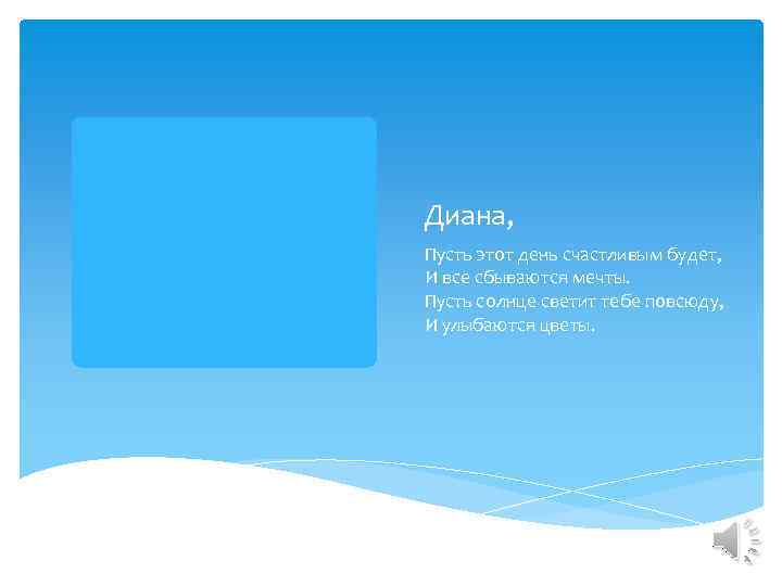 Диана, Пусть этот день счастливым будет, И все сбываются мечты. Пусть солнце светит тебе