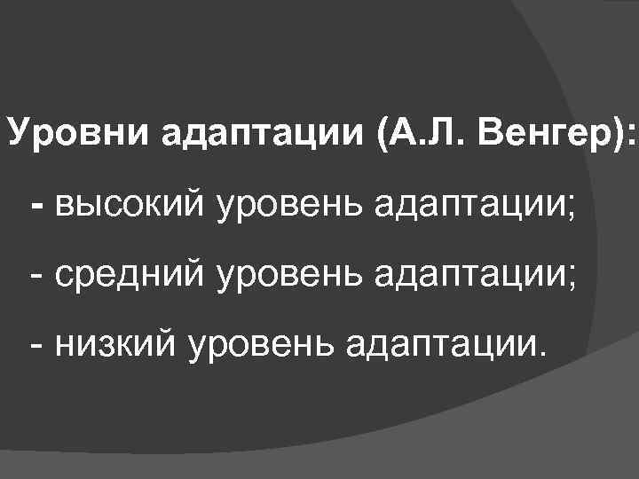 Уровни адаптации (А. Л. Венгер): - высокий уровень адаптации; - средний уровень адаптации; -