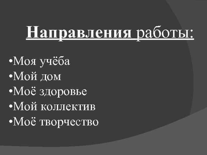 Направления работы: • Моя учёба • Мой дом • Моё здоровье • Мой коллектив