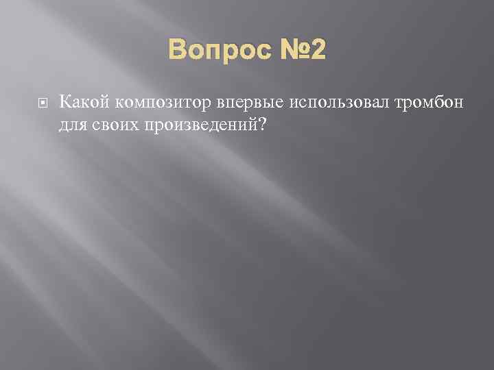 Вопрос № 2 Какой композитор впервые использовал тромбон для своих произведений? 