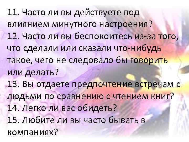 11. Часто ли вы действуете под влиянием минутного настроения? 12. Часто ли вы беспокоитесь