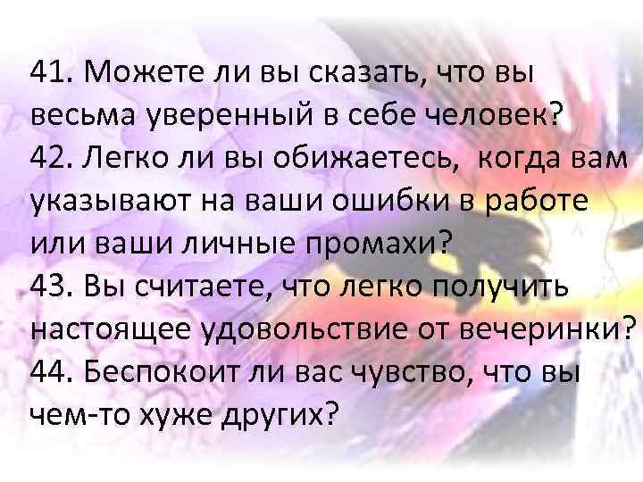 41. Можете ли вы сказать, что вы весьма уверенный в себе человек? 42. Легко