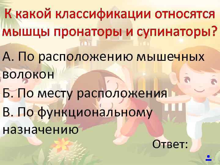 К какой классификации относятся мышцы пронаторы и супинаторы? А. По расположению мышечных волокон Б.