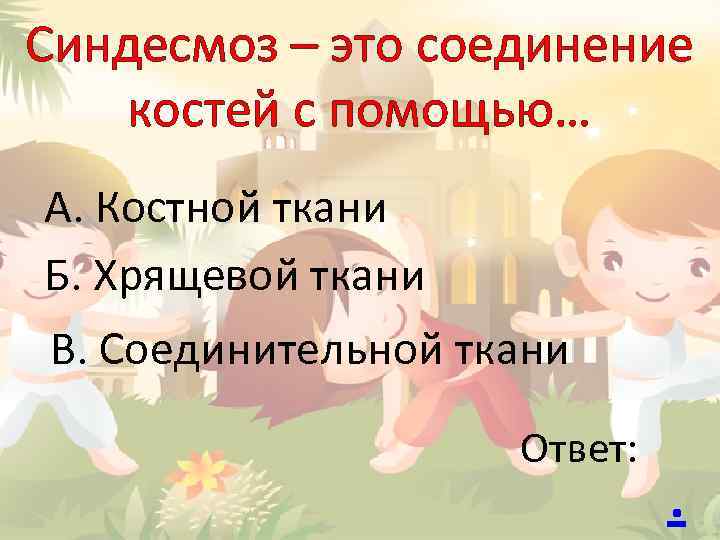 Синдесмоз – это соединение костей с помощью… А. Костной ткани Б. Хрящевой ткани В.