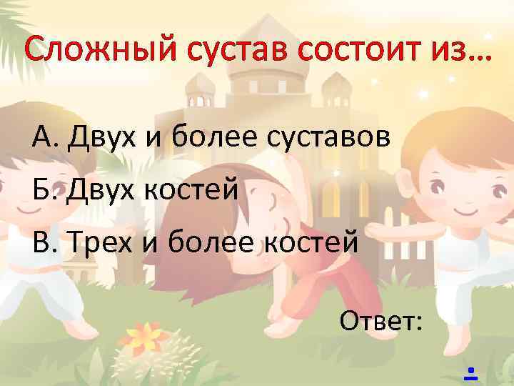 Сложный сустав состоит из… А. Двух и более суставов Б. Двух костей В. Трех