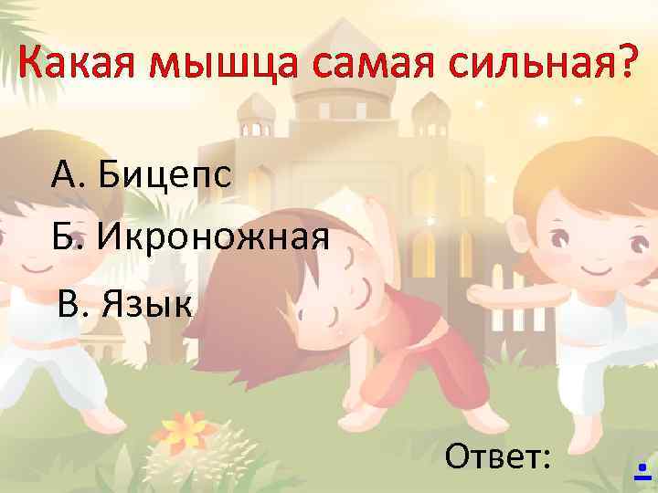 Какая мышца самая сильная? А. Бицепс Б. Икроножная В. Язык Ответ: . 