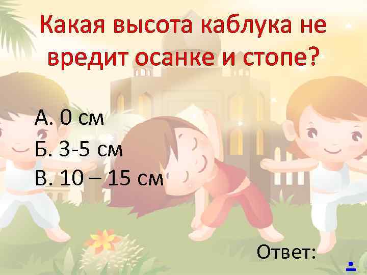 Какая высота каблука не вредит осанке и стопе? А. 0 см Б. 3 -5