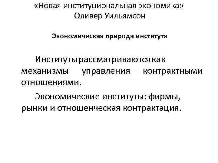  «Новая институциональная экономика» Оливер Уильямсон Экономическая природа института Институты рассматриваются как механизмы управления