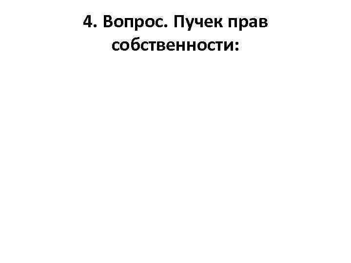 4. Вопрос. Пучек прав собственности: 