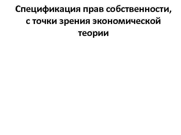 Спецификация прав собственности, с точки зрения экономической теории 