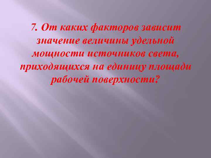 7. От каких факторов зависит значение величины удельной мощности источников света, приходящихся на единицу