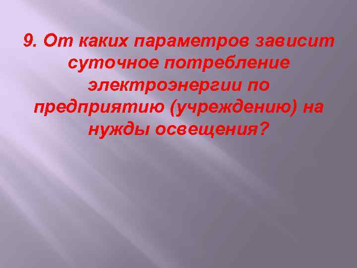 9. От каких параметров зависит суточное потребление электроэнергии по предприятию (учреждению) на нужды освещения?