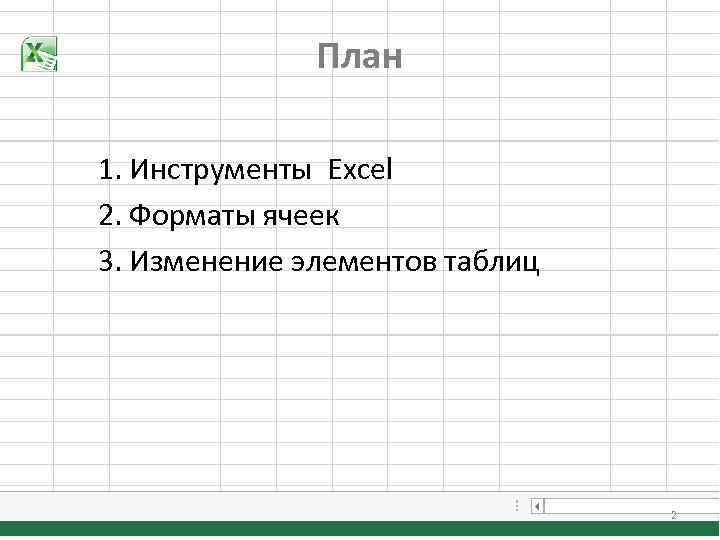 План 1. Инструменты Excel 2. Форматы ячеек 3. Изменение элементов таблиц 2 