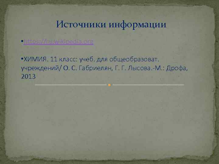 Источники информации • https: //ru. wikipedia. org • ХИМИЯ. 11 класс: учеб. для общеобразоват.