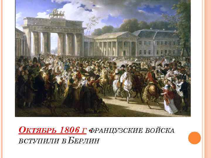 ОКТЯБРЬ 1806 Г ФРАНЦУЗСКИЕ ВОЙСКА ВСТУПИЛИ В БЕРЛИН 