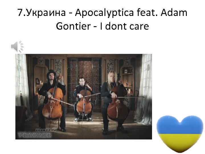 7. Украина - Apocalyptica feat. Adam Gontier - I dont care 