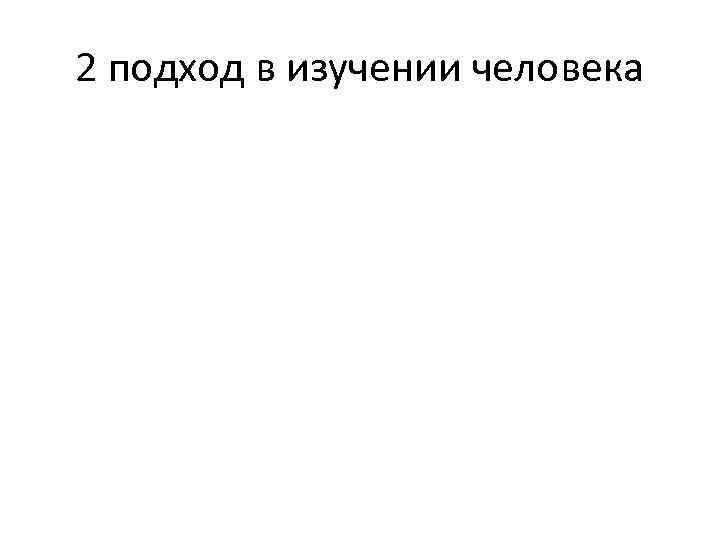 2 подход в изучении человека 