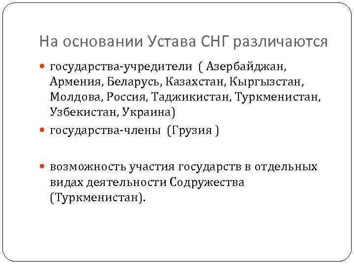 На основании Устава СНГ различаются государства-учредители ( Азербайджан, Армения, Беларусь, Казахстан, Кыргызстан, Молдова, Россия,