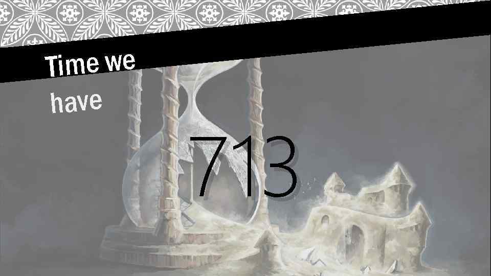 Time we have 713 