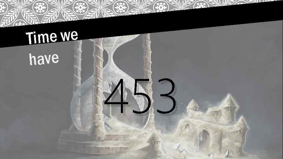 Time we have 453 