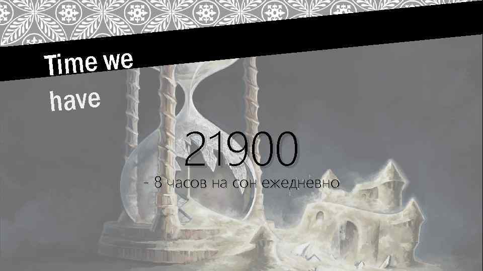 Time we have 21900 - 8 часов на сон ежедневно 