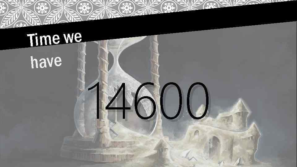 Time we have 14600 