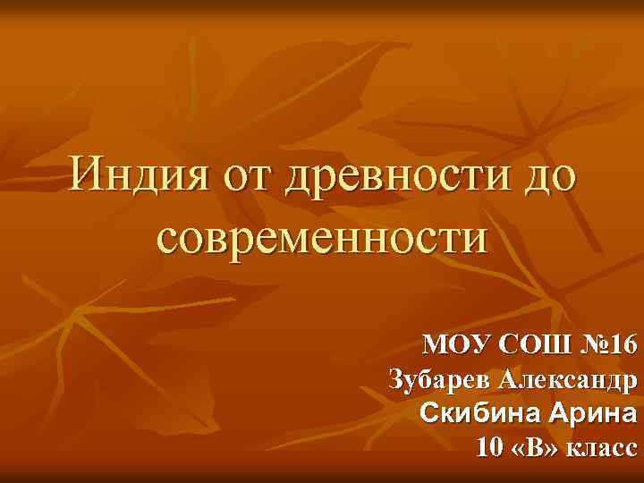 Индия от древности до современности МОУ СОШ № 16 Зубарев Александр Скибина Арина 10