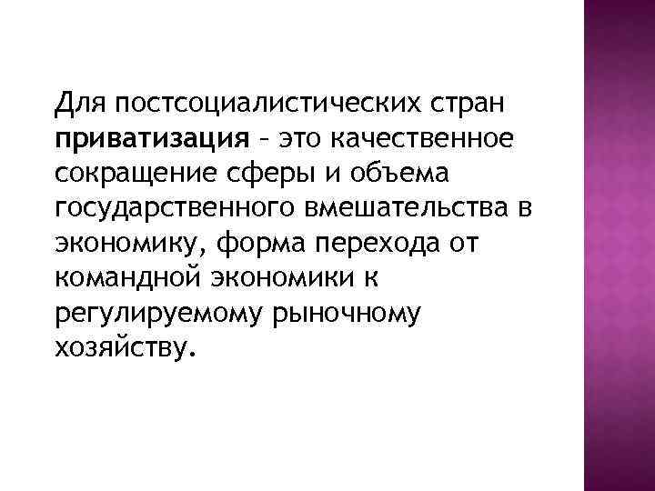 Для постсоциалистических стран приватизация – это качественное сокращение сферы и объема государственного вмешательства в