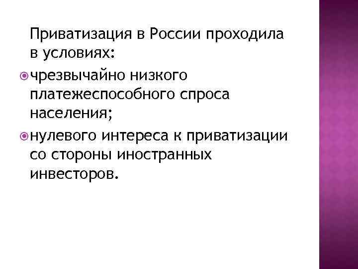 Приватизация в России проходила в условиях: чрезвычайно низкого платежеспособного спроса населения; нулевого интереса к