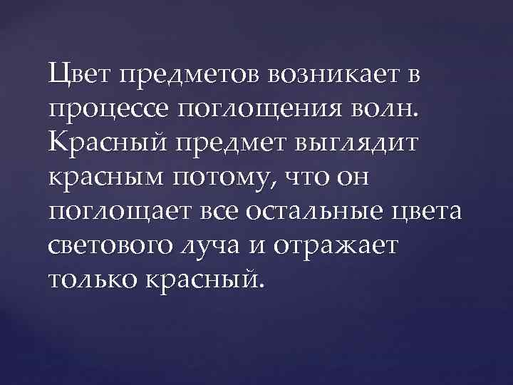 Цвет предметов возникает в процессе поглощения волн. Красный предмет выглядит красным потому, что он