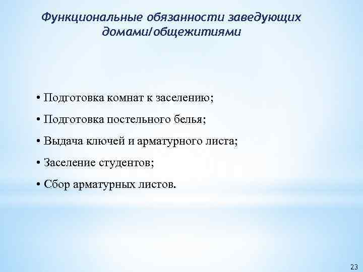 Функциональные обязанности заведующих домами/общежитиями • Подготовка комнат к заселению; • Подготовка постельного белья; •