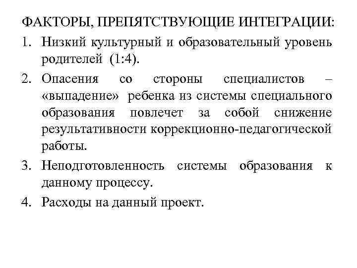 ФАКТОРЫ, ПРЕПЯТСТВУЮЩИЕ ИНТЕГРАЦИИ: 1. Низкий культурный и образовательный уровень родителей (1: 4). 2. Опасения