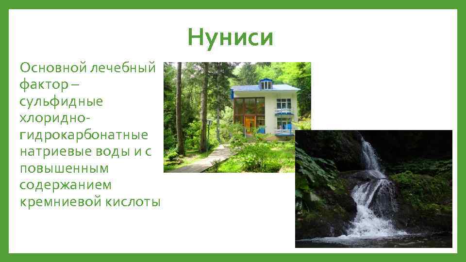 Нуниси Основной лечебный фактор – сульфидные хлоридногидрокарбонатные натриевые воды и с повышенным содержанием кремниевой