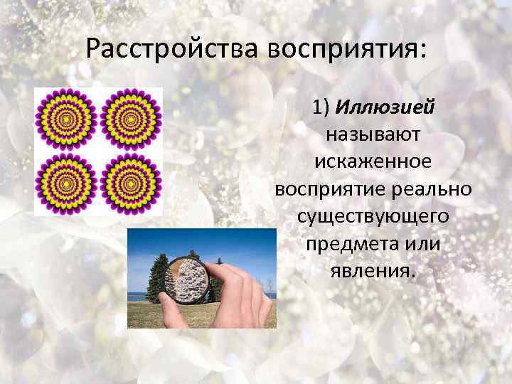 Расстройства восприятия: 1) Иллюзией называют искаженное восприятие реально существующего предмета или явления. 