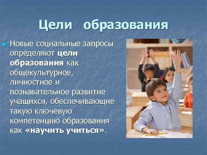 Цели образования n Новые социальные запросы определяют цели образования как общекультурное, личностное и познавательное