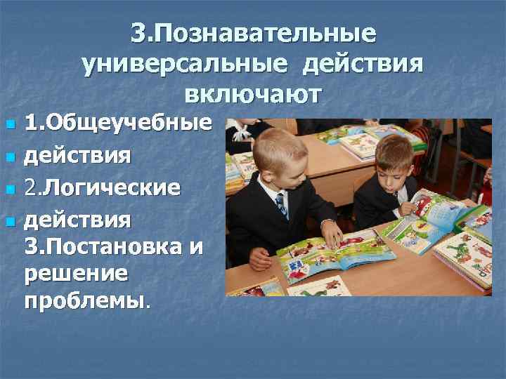 3. Познавательные универсальные действия включают n n 1. Общеучебные действия 2. Логические действия 3.