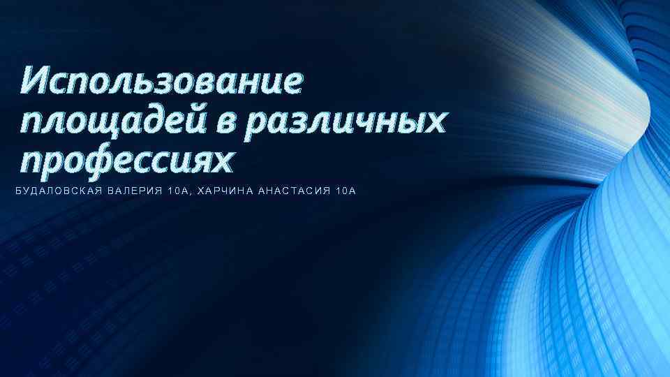 Использование площадей в различных профессиях БУДАЛОВСКАЯ ВАЛЕРИЯ 10 А, ХАРЧИНА АНАСТАСИЯ 10 А 