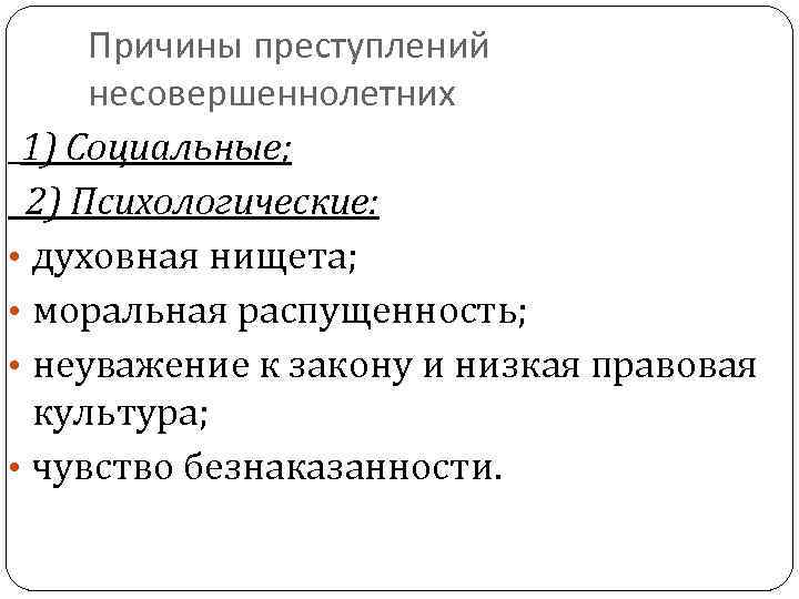 Причины преступлений несовершеннолетних 1) Социальные; 2) Психологические: • духовная нищета; • моральная распущенность; •