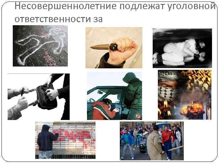 Несовершеннолетние подлежат уголовной ответственности за 