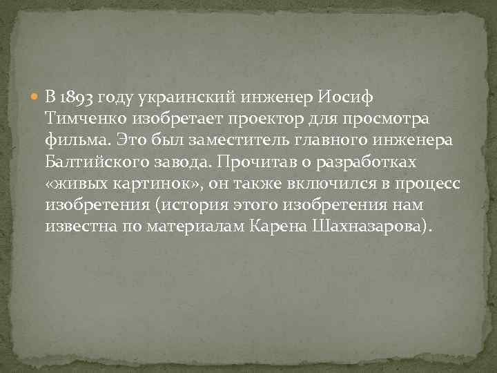  В 1893 году украинский инженер Иосиф Тимченко изобретает проектор для просмотра фильма. Это