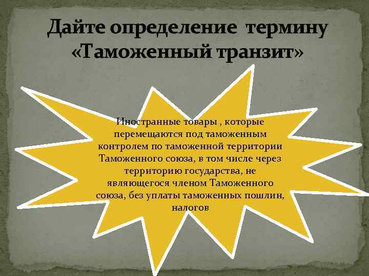 Дайте определение термину «Таможенный транзит» Иностранные товары , которые перемещаются под таможенным контролем по